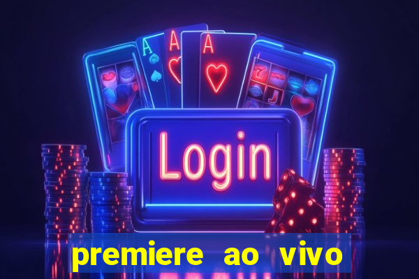 premiere ao vivo corinthians gratis